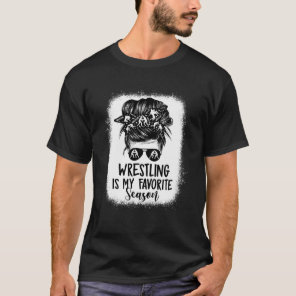 Wrestling Is My Favorite Season Women Messy Bun Wr T-Shirt