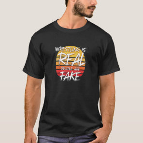Wrestling Is Real People Are Fake - Pro Wrestle Fa T-Shirt