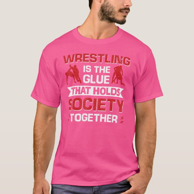 Wrestling Is The Glue That Holds Society Together  T-Shirt (Front)