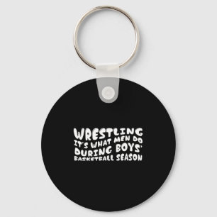 Wrestling it s what men do during boys basketball  keychain