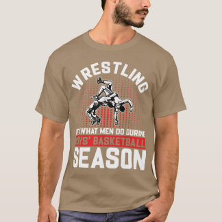 Wrestling Its What Men Do During Boys Basketball T-Shirt