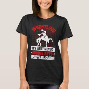 Wrestling It's What Men Do During Boy's Basketball T-Shirt