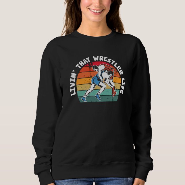 Wrestling Livin' That Wrestler Life Wrestle Sweatshirt (Front)