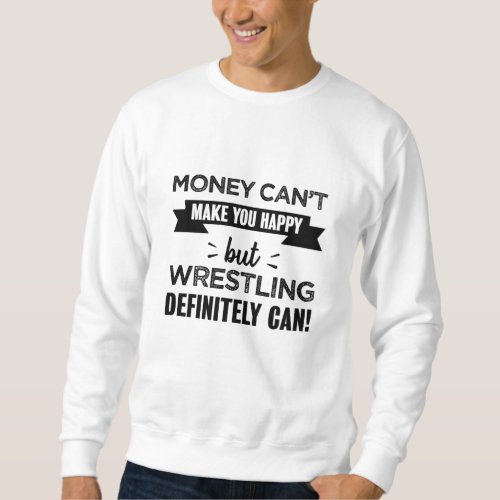 Wrestling makes you happy Funny Gift Sweatshirt