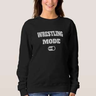 Wrestling mode on  Mode activated Sweatshirt