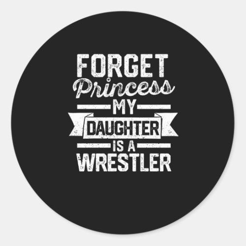 Wrestling Mom Dad Forget Princess My Daughter Is A Classic Round Sticker