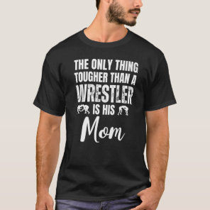 Wrestling Mom Tougher Than A Wrestler Is His Mom T-Shirt