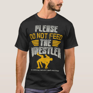 Wrestling Please do not feed the Wrestler T-Shirt