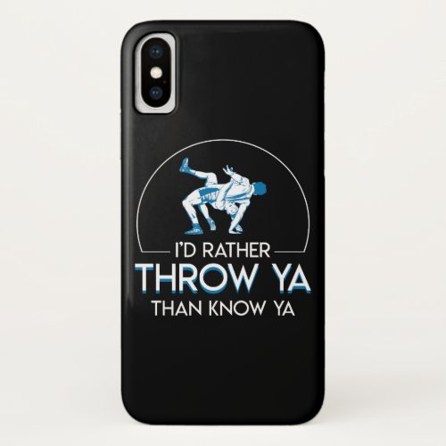 Wrestling Rather Throw Ya Than Know Ya iPhone X Case