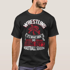 Wrestling What Men Do During Boys Basketball Seaso T-Shirt