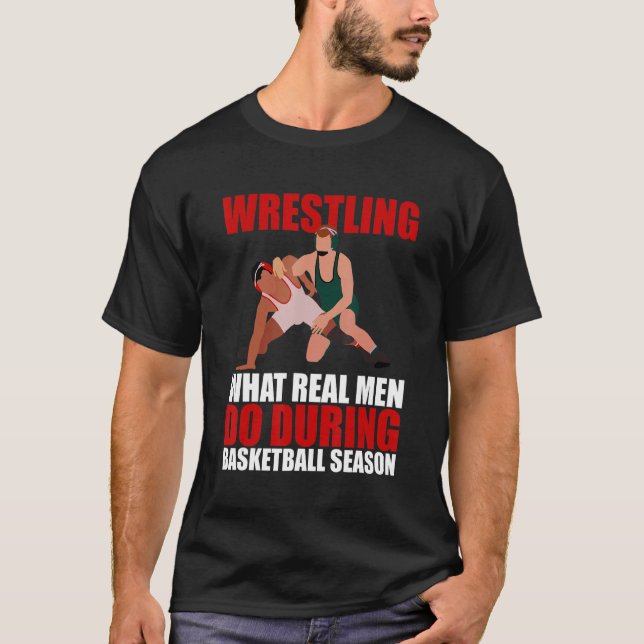 Wrestling What Real Men Do During Basketball Seaso T-Shirt (Front)