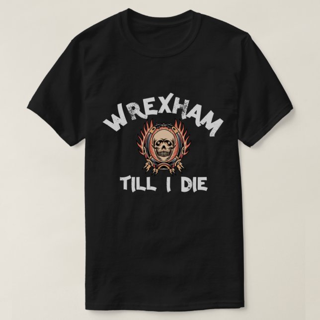 Wrexham till I die Wrexham AFC Wrexham Red Dragons T-Shirt (Design Front)