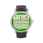 TEA
 MAKES
 ANYTHING
 BETTER  Wrist Watch