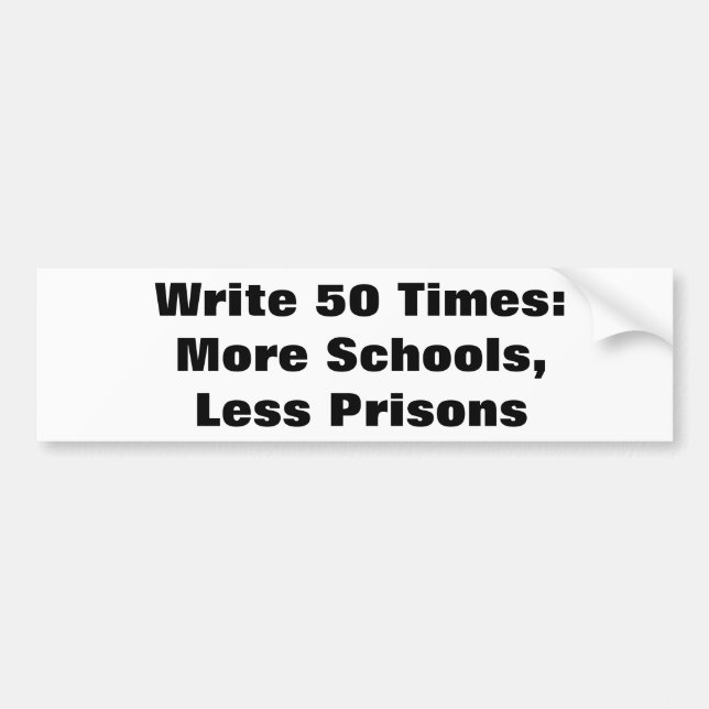 Write 50 times: More schools, less prisons bumper Sticker (Front)