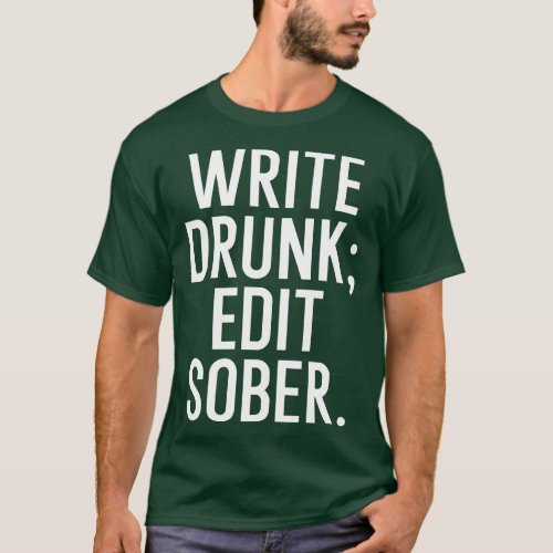 Write drunk edit sober T_Shirt