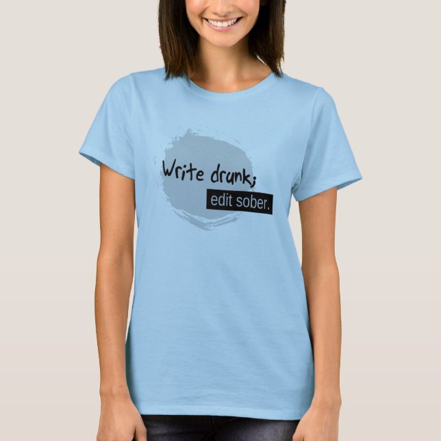 Write Drunk; Edit Sober. T-Shirt (Front)