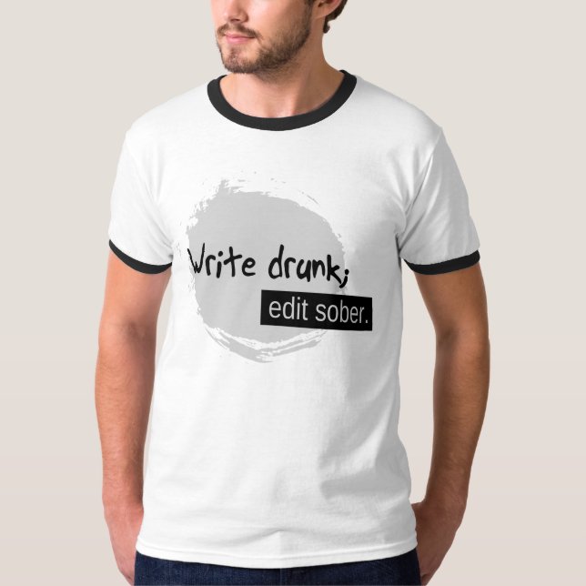 Write Drunk; Edit Sober. T-Shirt (Front)