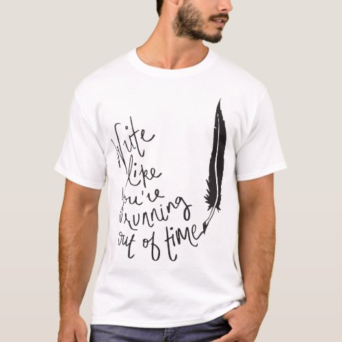 Write like youre running out of time T_Shirt