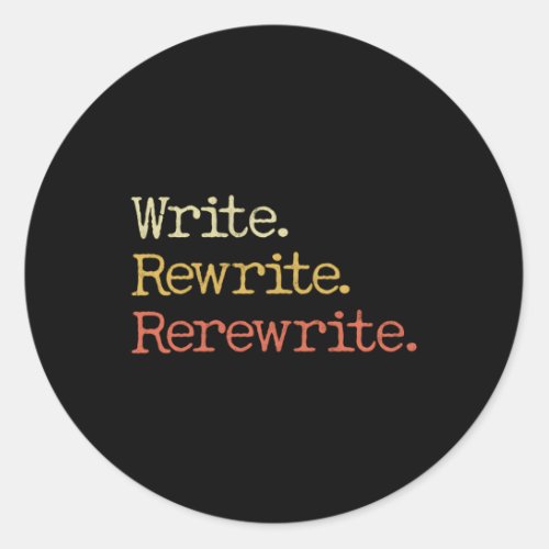 Write Rewrite Rerewrite Work For An Author And Wri Classic Round Sticker