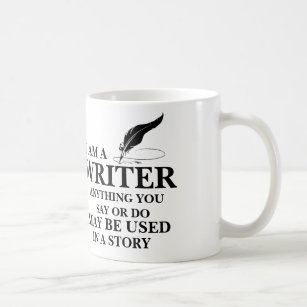 WRITER : anything you say/do may be used in story Coffee Mug