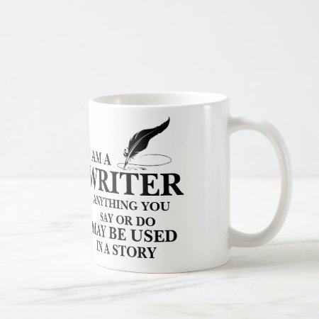 Writer : Anything You Say/do May Be Used In Story Coffee Mug