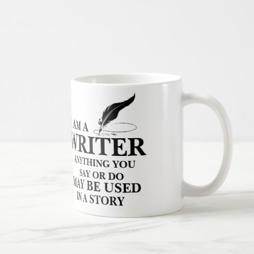 WRITER  anything you saydo may be used in story Coffee Mug