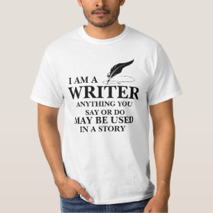 WRITER : anything you say/do may be used in story T-Shirt