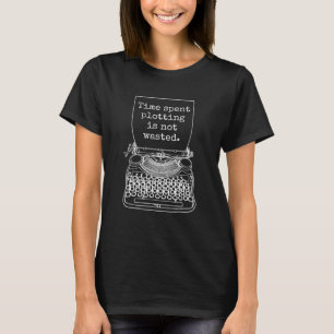 Writer Author Novelist Time Spent Plotting Quote T-Shirt