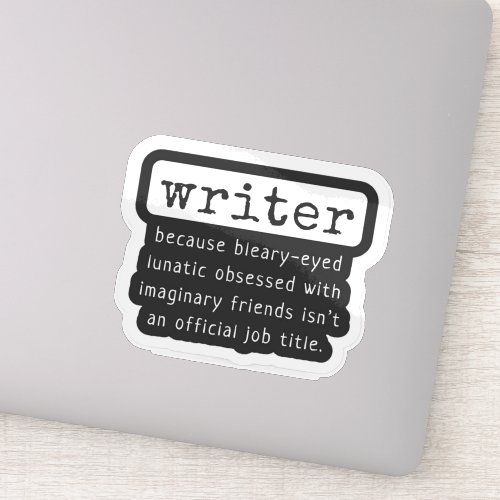 Writer Because Bleary-Eyed Lunatic ... Funny Sticker