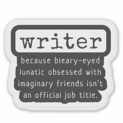 Writer Because Bleary-Eyed Lunatic ... Funny Sticker