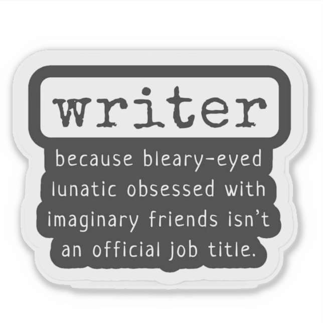 Writer Because Bleary-Eyed Lunatic ... Funny Sticker (Front)