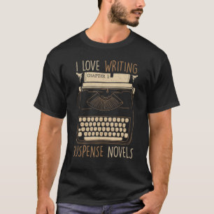 Writer I Love Writing Suspense Novels Typewriter T-Shirt