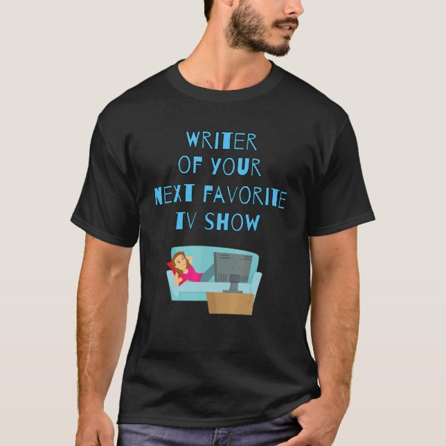 Writer Of Your Next Favorite Tv Show_1 T-Shirt (Front)