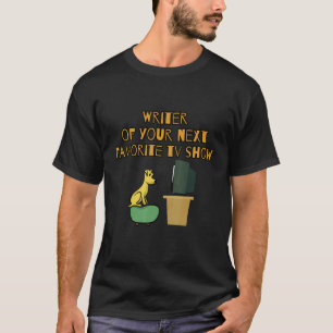 Writer Of Your Next Favorite Tv Show  Tv Screenwri T-Shirt