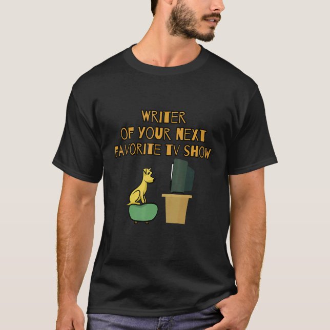 Writer Of Your Next Favorite Tv Show  Tv Screenwri T-Shirt (Front)