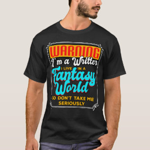 Writer Warning Im A Writer I Live In A Fantasy Wor T-Shirt