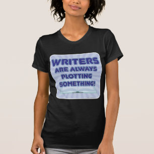 Writers Are Always Plotting Something Humor T-Shirt