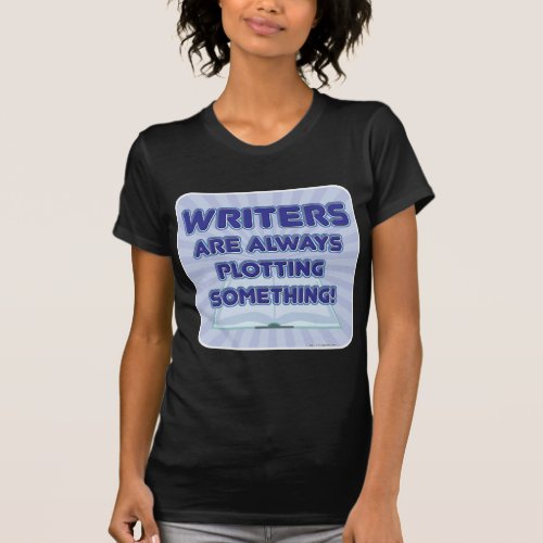 Writers Are Always Plotting Something Humor T_Shirt