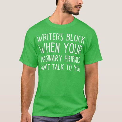 Writers block when your imaginary friends wont tal T_Shirt