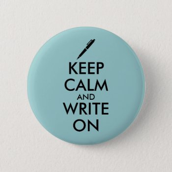 Writers Gifts Keep Calm And Write On Pen Custom Button by keepcalmandyour at Zazzle
