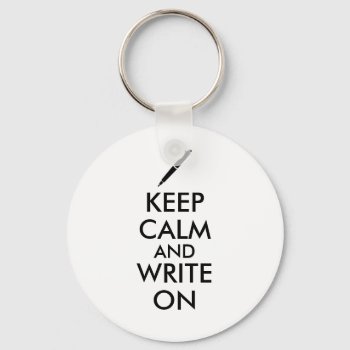 Writers Gifts Keep Calm And Write On Pen Custom Keychain by keepcalmandyour at Zazzle