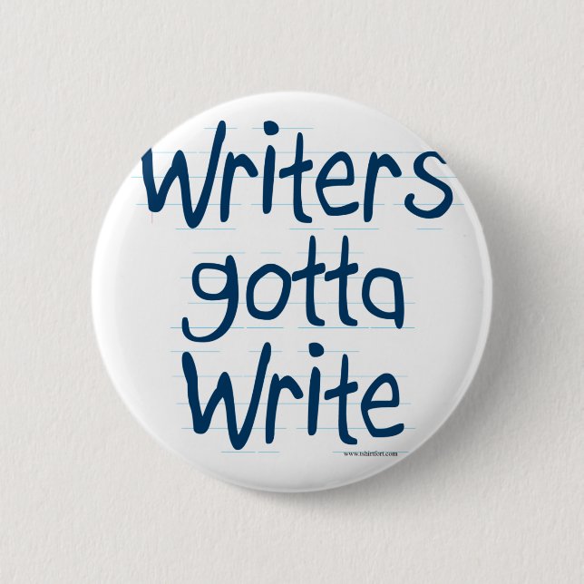 Writer's Gotta Write Pinback Button (Front)