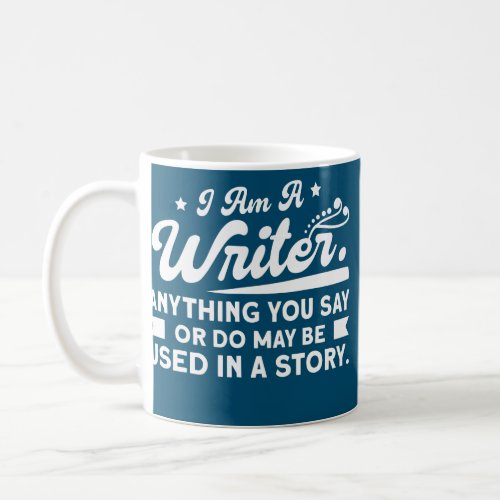 Writers I Am A Writer Anything You Say Authors Coffee Mug