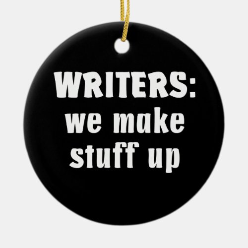 Writers Make Stuff Up Author Gifts White Text Ceramic Ornament
