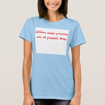 Writers Under Pressure T-shirt by occupationtshirts at Zazzle