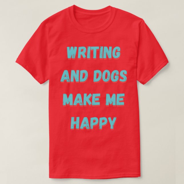 Writing and dogs make me happy T-Shirt (Design Front)