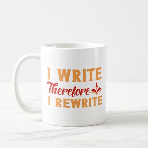 Writing Author I Write Therefore I Rewrite Coffee Mug