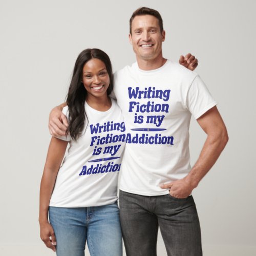  Writing Fiction Is My Addiction Fun Quote T_Shirt