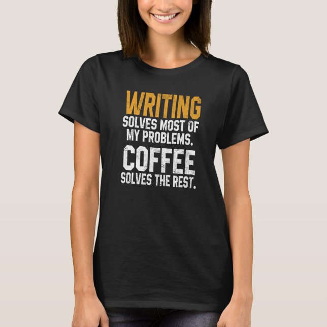 Writing Solves My Problems Coffee  Author Teacher  T-Shirt (Front)