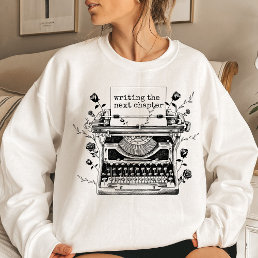 Writing the Next Chapter Shirt, Writer  Sweatshirt